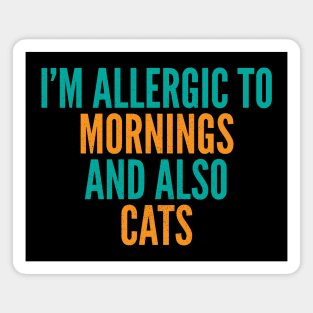 I'm Allergic To Mornings and Also Cats Magnet